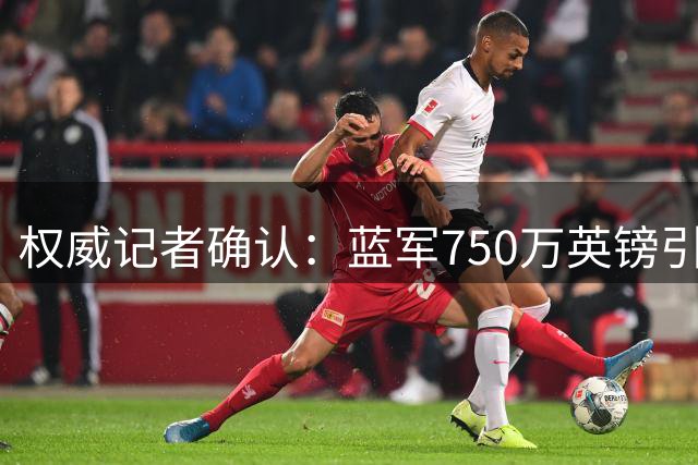 权威记者确认：蓝军750万英镑引进维拉门神马丁内斯
